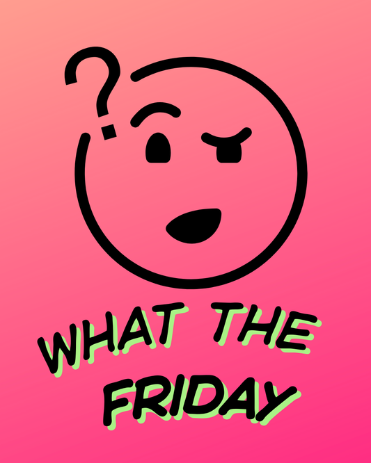 What The ..... Friday